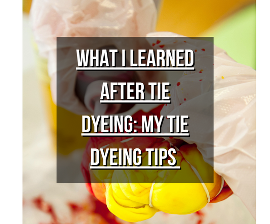 What I learned after tie dyeing: my tie dyeing tips