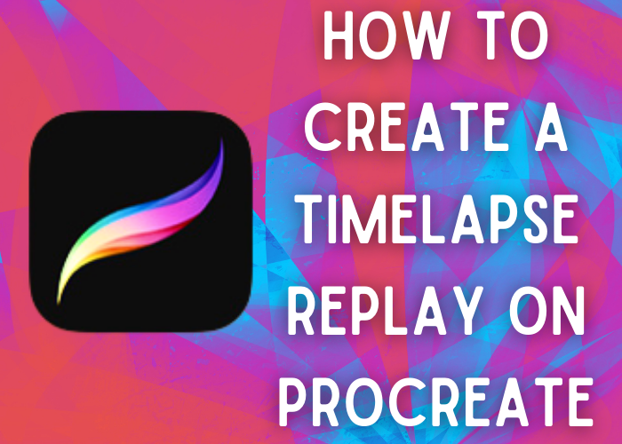 How To Create A Timelapse Replay On Procreate